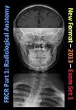 FRCR Part 1: Radiological Anatomy - New for 2013 - Set 1