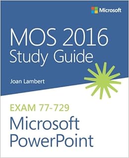 MOS 2016 Study Guide for Microsoft PowerPoint (MOS Study Guide) MOS 2016 Study Guide for Microsoft PowerPoint (MOS Study Guide)