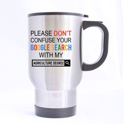 New Funny Please Do Not Confuse Your GOOGLE SEARCH With My AGRICULTURE DEGREE Stainless Steel Travel Mug Sliver 14 Ounce Coffee/Tea Mug - Personalized Gift For Birthday,Christmas And New Year