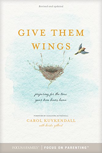 Give Them Wings: Preparing for the Time Your Teen Leaves Home by Carol Kuykendall, Krista Gilbert