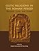 Celtic Religions in the Roman Period: Personal, Local, and Global (Celtic Studies Publications) by