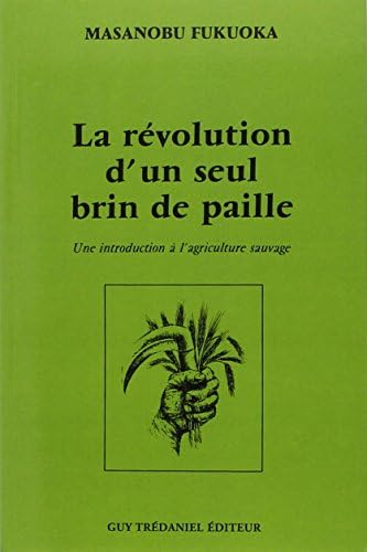 La revolution d'un seul brin de paille: Une introduction à l'agriculture sauvage