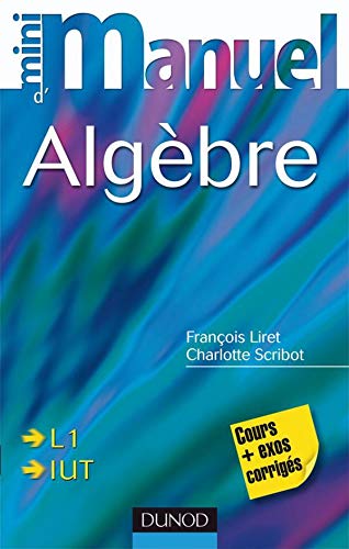 Mini manuel d'Algèbre : Cours et exercices corrigés by François Liret, Charlotte Scribot