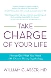 Take Charge of Your Life: How to Get What You Need with Choice-Theory Psychology