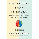 It's Better Than It Looks: Reasons for Optimism in an Age of Fear