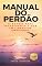 Livro Manual do Perdão: 12 razões para transformar a Dor em Liberdade Emocional