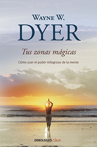 Tus zonas mágicas: Cómo usar el poder milagroso de la mente (Spanish Edition) by Wayne W. Dyer