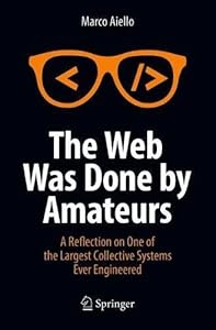 The Web Was Done by Amateurs: A Reflection on One of the Largest Collective Systems Ever Engineered-finelybook