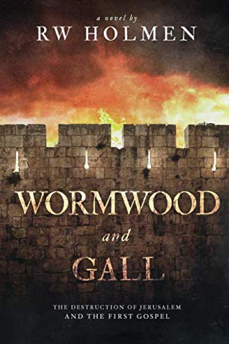Wormwood and Gall: The Destruction of Jerusalem and the First Gospel by RW Holmen