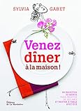 Venez dîner à la maison ! : 90 recettes/30 menus pour profiter de ses amis et rester à table avec by 
