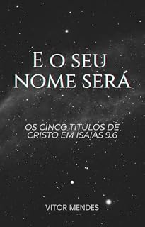 Livro E O Seu Nome Será: Os Cinco Títulos de Cristo em Isaías 9.6