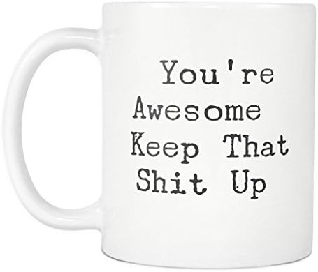 You're Awesome Keep That Shit Up Mug Funny Novelty 11oz Tea Coffee Mug