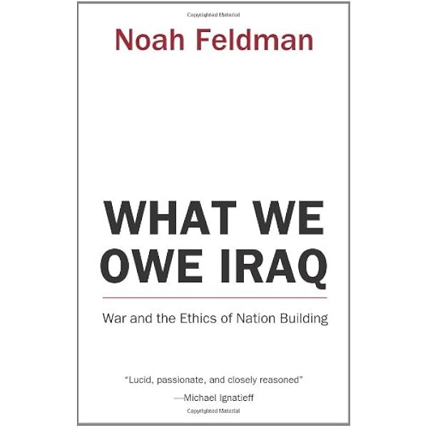 Amazon Com What We Owe Iraq War And The Ethics Of Nation Building 9780691126128 Feldman Noah Books