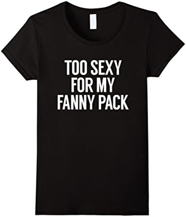 Womens Too Sexy For My Fanny Pack Funny T-Shirt Large Black