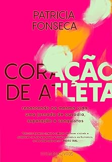 Livro CORAÇÃO DE ATLETA: Renascendo na mesma vida: Uma jornada de ousadia, superação e conquistas