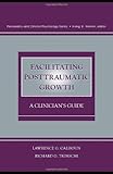 Facilitating Post-Traumatic Growth : A Clinician's Guide, Tedeschi, Richard G., 080582412X