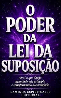 Livro O Poder da Lei da Suposição: Um Guia Completo para Transformar Sua Identidade, Assumir a Realidade Desejada e Manifestar Abundância, Prosperidade, Amor, Saúde e Sucesso em Todas as Áreas da Sua Vida