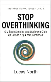 Livro Stop Overthinking: O Método Simples para Quebrar o Ciclo da Dúvida e Agir com Confiança (The Simple Method Series)
