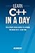 Learn C++ In A DAY: The Ultimate Crash Course to Learning the Basics of C++ In No Time (C++, C++ Course, C++ Development, C++ Books, C++ for Beginners)