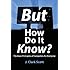 But How Do It Know? - The Basic Principles of Computers for Everyone