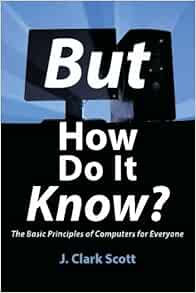 But How Do It Know The Basic Principles Of Computers For Everyone Scott J Clark 8601400770252 Amazon Com Books