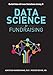 Data Science for Fundraising: Build Data-Driven Solutions Using R