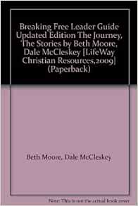 Breaking Free Leader Guide Updated Edition The Journey The Stories By Beth Moore Dale Mccleskey Lifeway Christian Resources 2009 Paperback Amazon Com Books