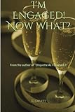I'm Engaged! Now What? by EJ Divitt