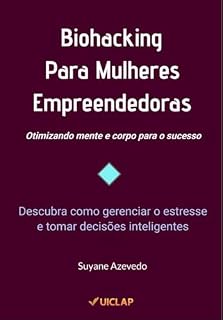 Livro Biohacking para Mulheres Empreendedoras: Como gerenciar estresse e tomar decisões assertivas