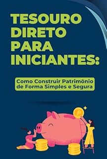 Livro Tesouro Direto para Iniciantes: Como Construir Patrimônio de Forma Simples e Segura