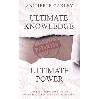 Ultimate Knowledge Ultimate Power: Understanding The Pitfalls Of Copyrights Patents And Trademarks Ultimate Knowledge Ultimate Power: Understanding The Pitfalls Of Copyrights Patents And Trademarks