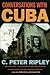 Conversations with Cuba by C. Peter Ripley