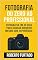 Livro Fotografia do Zero ao Profissional: Fotografia em 30 Dias Para Ganhar Dinheiro Mesmo Sem Experiência