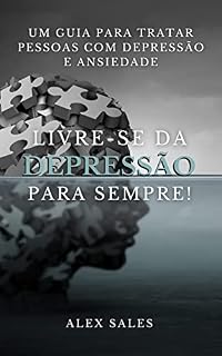 Livro Livre-se da Ansiedade e Depressão para Sempre : Um guia para tratar pessoas com depressão e ansiedade