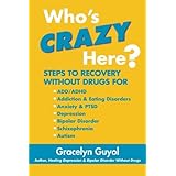 Who's Crazy Here?: Steps to Recovery Without Drugs for ADD/ADHD, Addiction & Eating disorders, Anxiety & PTSD, Depression, Bi