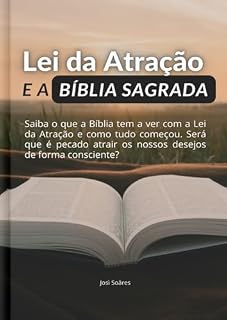 Livro LEI DA ATRAÇÃO E A BÍBLIA SAGRADA: Saiba o que a Bíblia tem a ver com a Lei da Atração e como tudo começou. Será que é pecado atrair os nossos desejos de forma consciente?