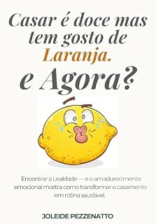Livro Casar é doce mas tem o gosto de laranja e Agora?: Encontrar a Lealdade — e o amadurecimento emocional mostra como transformar o casamento em rotina saudável.