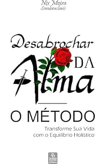 Livro Desabrochar da Alma - O MÉTODO: Transforme Sua Vida com o Equilíbrio Holístico