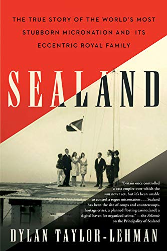 Sealand: The True Story of the World's Most Stubborn Micronation and Its Eccentric Royal Family