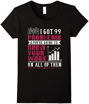 Women's I Got 99 Problems Show Your Work Funny Math Teacher T-Shirt Large Black