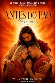 Livro ANTES DO PÃO - PARA CASAIS: 12 PASSOS PARA FORTALECER O AMOR ATRAVÉS DA PRECE
