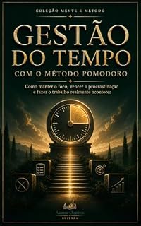 Livro Gestão do Tempo com o Método Pomodoro: Como manter o foco, vencer a procrastinação e fazer o trabalho realmente acontecer (Mente e Método)