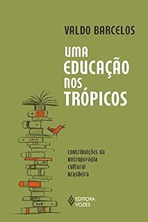 Livro Uma educação nos trópicos: Contribuições da antropofagia cultural brasileira