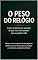 Livro O Peso do Relógio: Como se libertar da sensação de que você está atrasado para a própria vida.