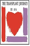 The Transplant Journey: A Guide to Transplant: Extraordinary Stories, Hope and Encouragement by Ava B Kaufman