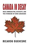 Canada in Decay: Mass Immigration, Diversity, and the Ethnocide of Euro-Canadians by Ricardo Duchesne