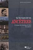 Sur les traces de nos ancêtres : Chroniques de l'Amérique du Nord francophone by 