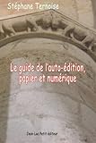 Le guide de l'auto-édition, papier et numérique (French Edition) by Stéphane Ternoise