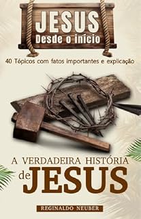 Livro A verdadeira história de jesus : 40 tópicos com fatos importantes e a explicação, desde o início de Jesus