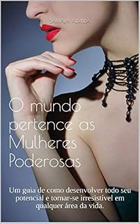 Livro O mundo pertence as Mulheres Poderosas: Um guia de como desenvolver todo seu potencial e tornar-se irresistível em qualquer área da vida.